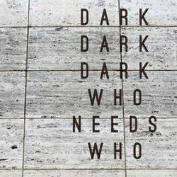 Dark Dark Dark : Who Needs Who